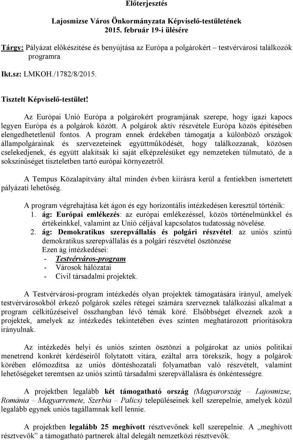 Az Európai Unió Európa a polgárokért programjának szerepe, hogy igazi kapocs legyen Európa és a polgárok között. A polgárok aktív részvétele Európa közös építésében elengedhetetlenül fontos.