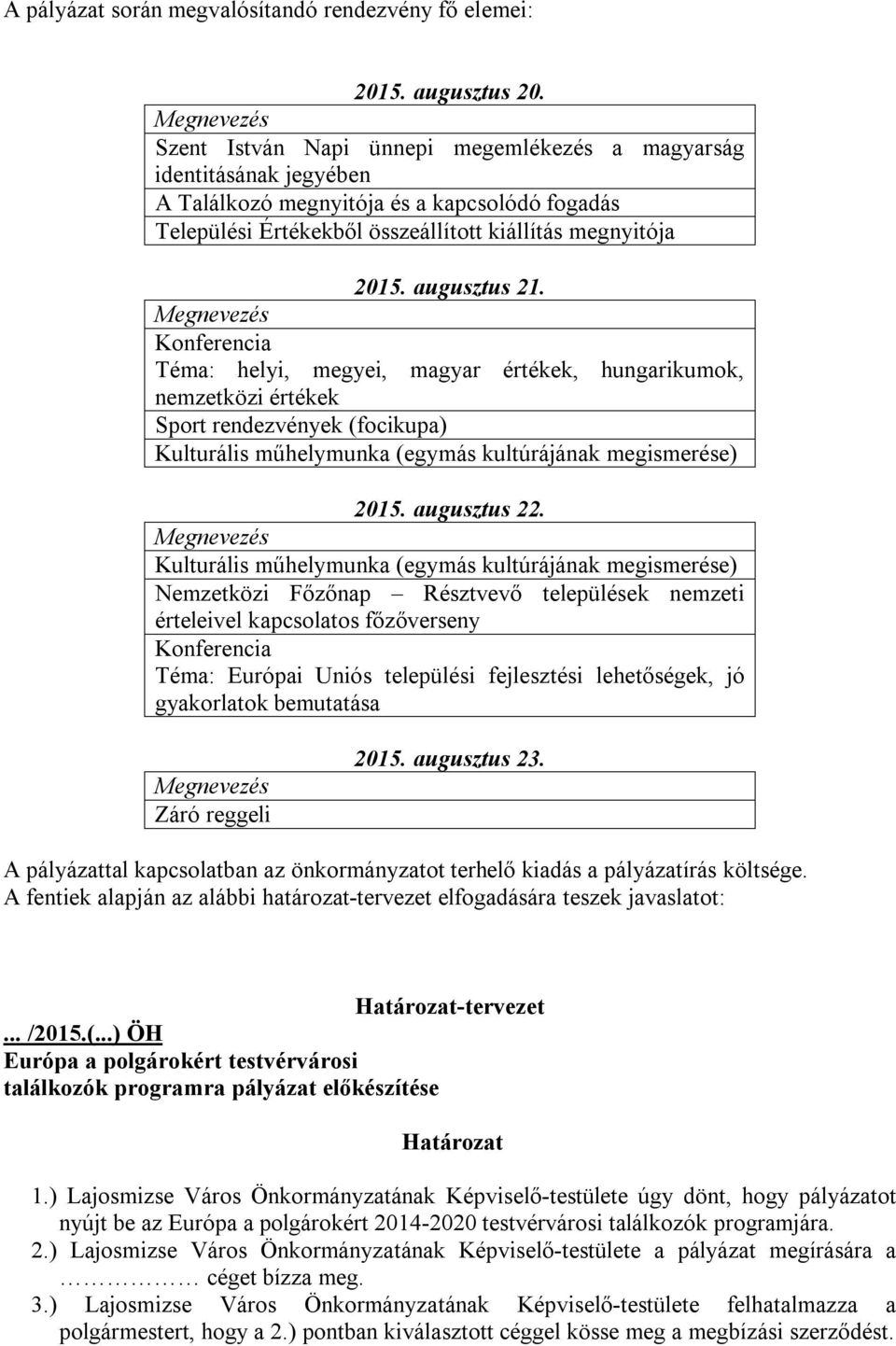 augusztus 21. Megnevezés Konferencia Téma: helyi, megyei, magyar értékek, hungarikumok, nemzetközi értékek Sport rendezvények (focikupa) Kulturális műhelymunka (egymás kultúrájának megismerése) 2015.