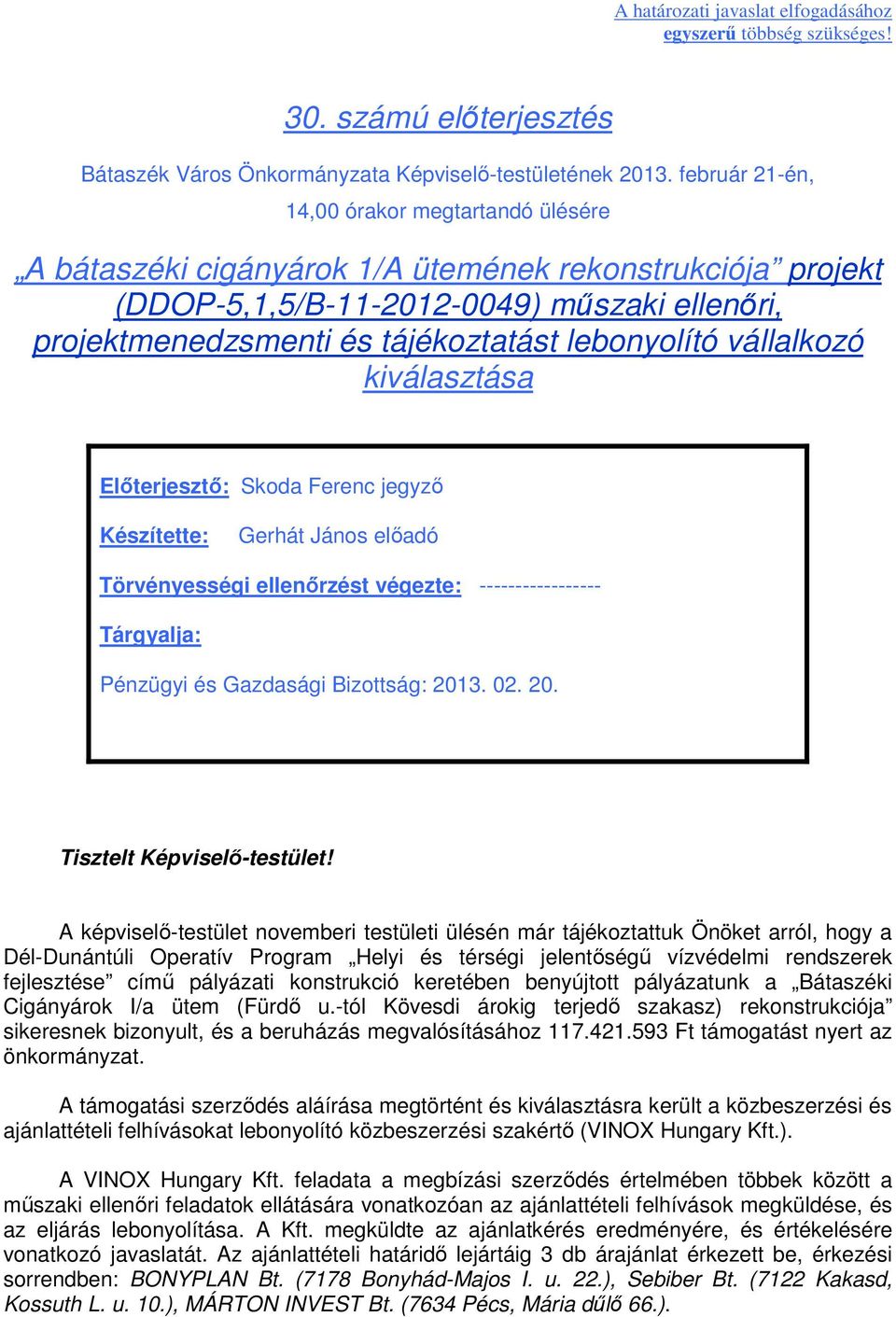 lebonyolító vállalkozó kiválasztása Elıterjesztı: Skoda Ferenc jegyzı Készítette: Gerhát János elıadó Törvényességi ellenırzést végezte: ----------------- Tárgyalja: Pénzügyi és Gazdasági Bizottság: