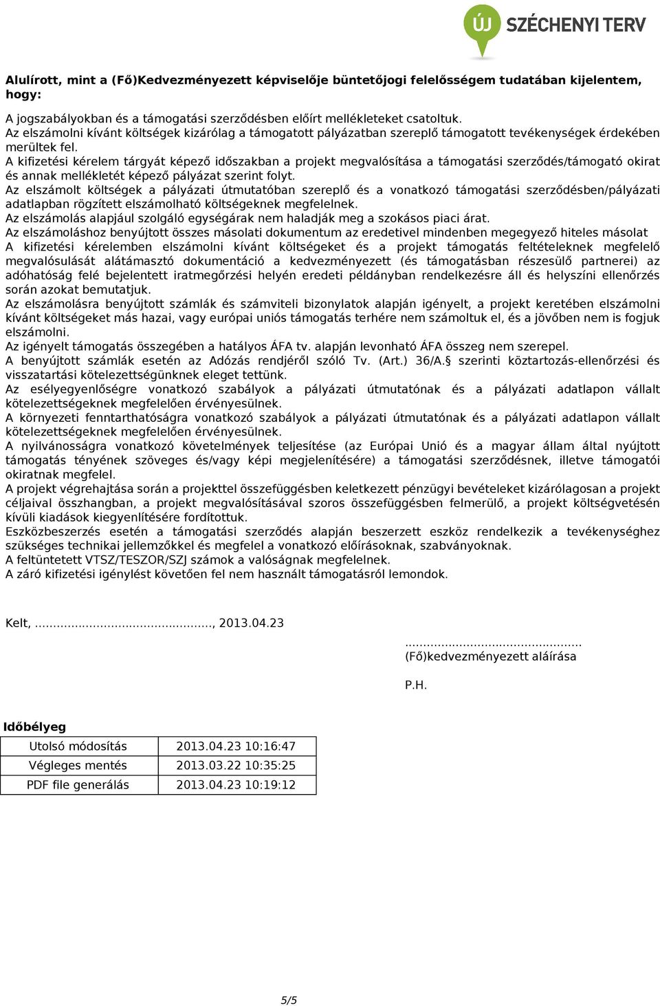 Az elszámolni kívánt költségek kizárólag a támogatott pályázatban szereplő támogatott tevékenységek érdekében merültek fel.