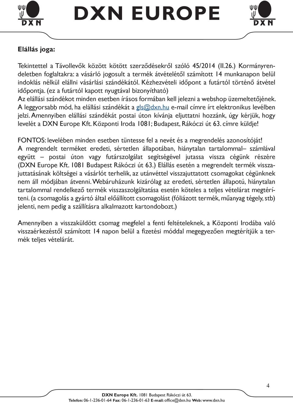 Kézhezvételi időpont a futártól történő átvétel időpontja. (ez a futártól kapott nyugtával bizonyítható) Az elállási szándékot minden esetben írásos formában kell jelezni a webshop üzemeltetőjének.