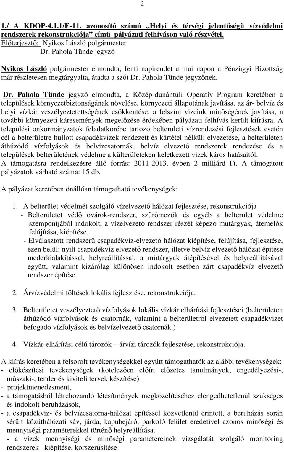 elmondta, a Közép-dunántúli Operatív Program keretében a települések környezetbiztonságának növelése, környezeti állapotának javítása, az ár- belvíz és helyi vízkár veszélyeztetettségének