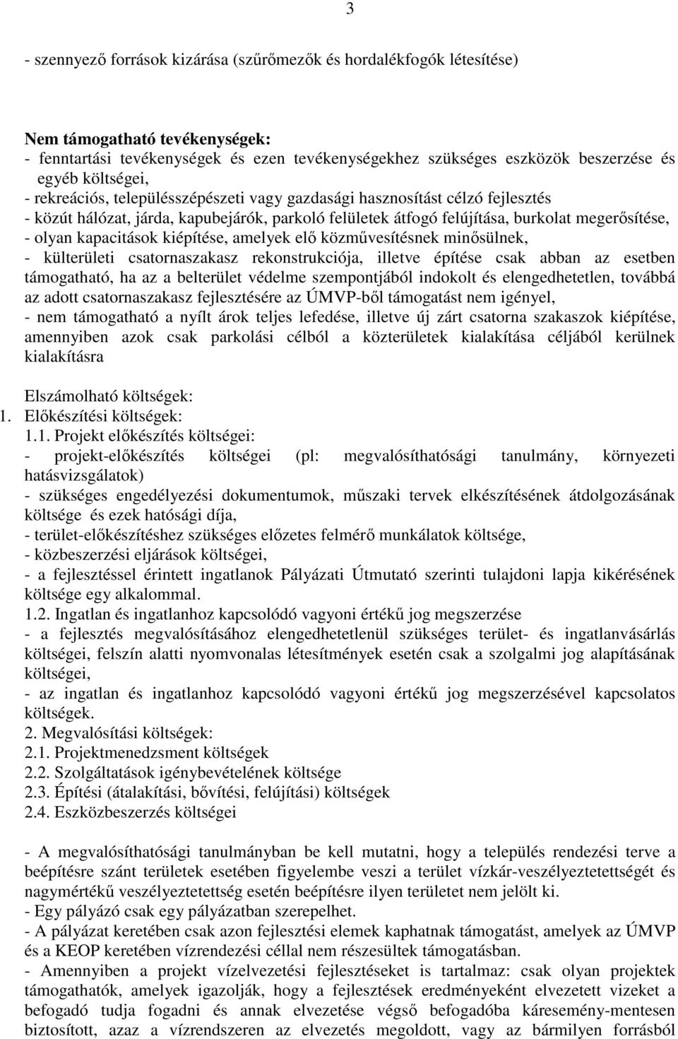 kapacitások kiépítése, amelyek elő közművesítésnek minősülnek, - külterületi csatornaszakasz rekonstrukciója, illetve építése csak abban az esetben támogatható, ha az a belterület védelme