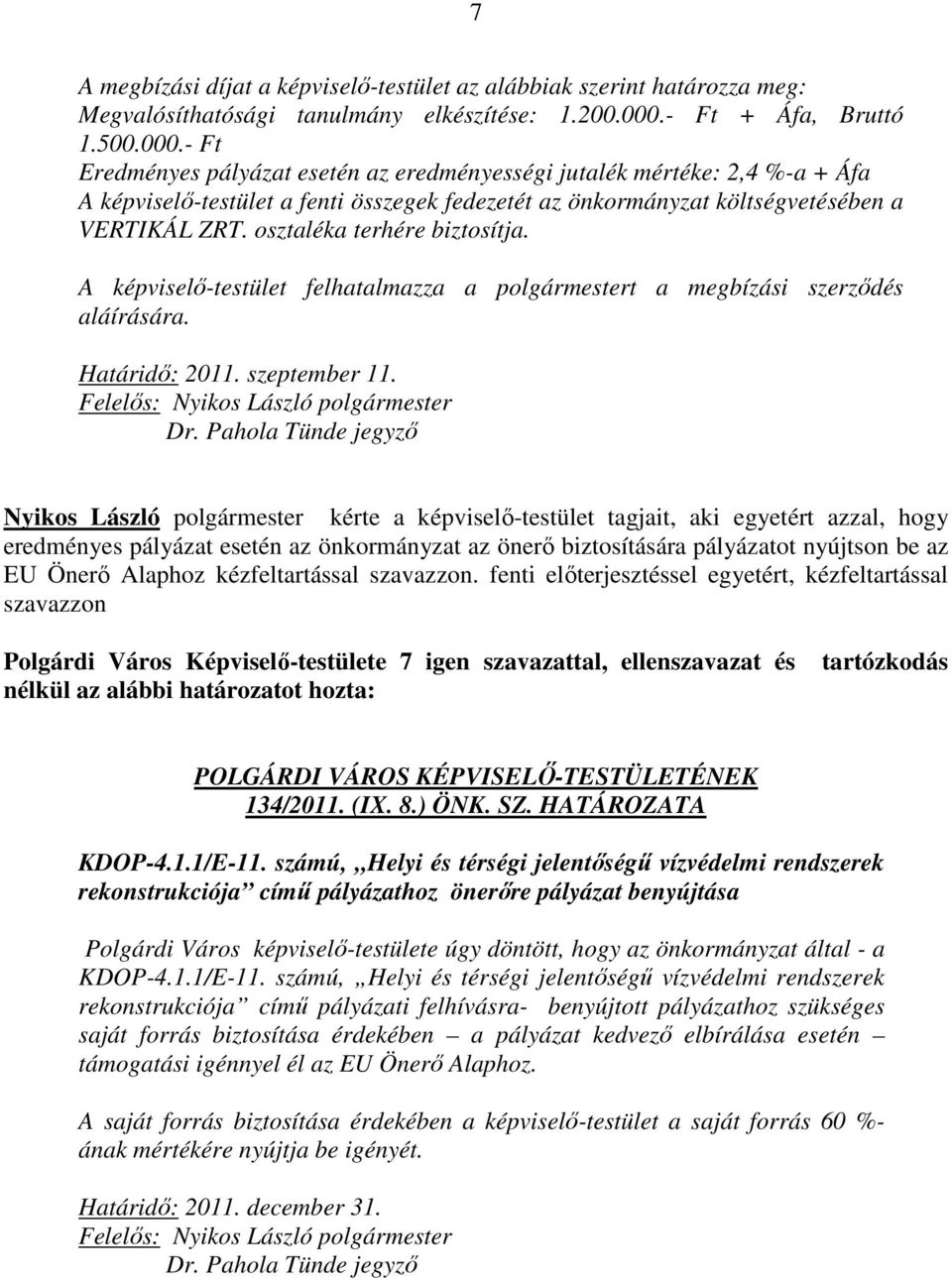 - Ft Eredményes pályázat esetén az eredményességi jutalék mértéke: 2,4 %-a + Áfa A képviselő-testület a fenti összegek fedezetét az önkormányzat költségvetésében a VERTIKÁL ZRT.