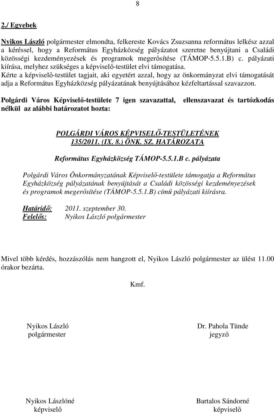 Kérte a képviselő-testület tagjait, aki egyetért azzal, hogy az önkormányzat elvi támogatását adja a Református Egyházközség pályázatának benyújtásához kézfeltartással szavazzon.