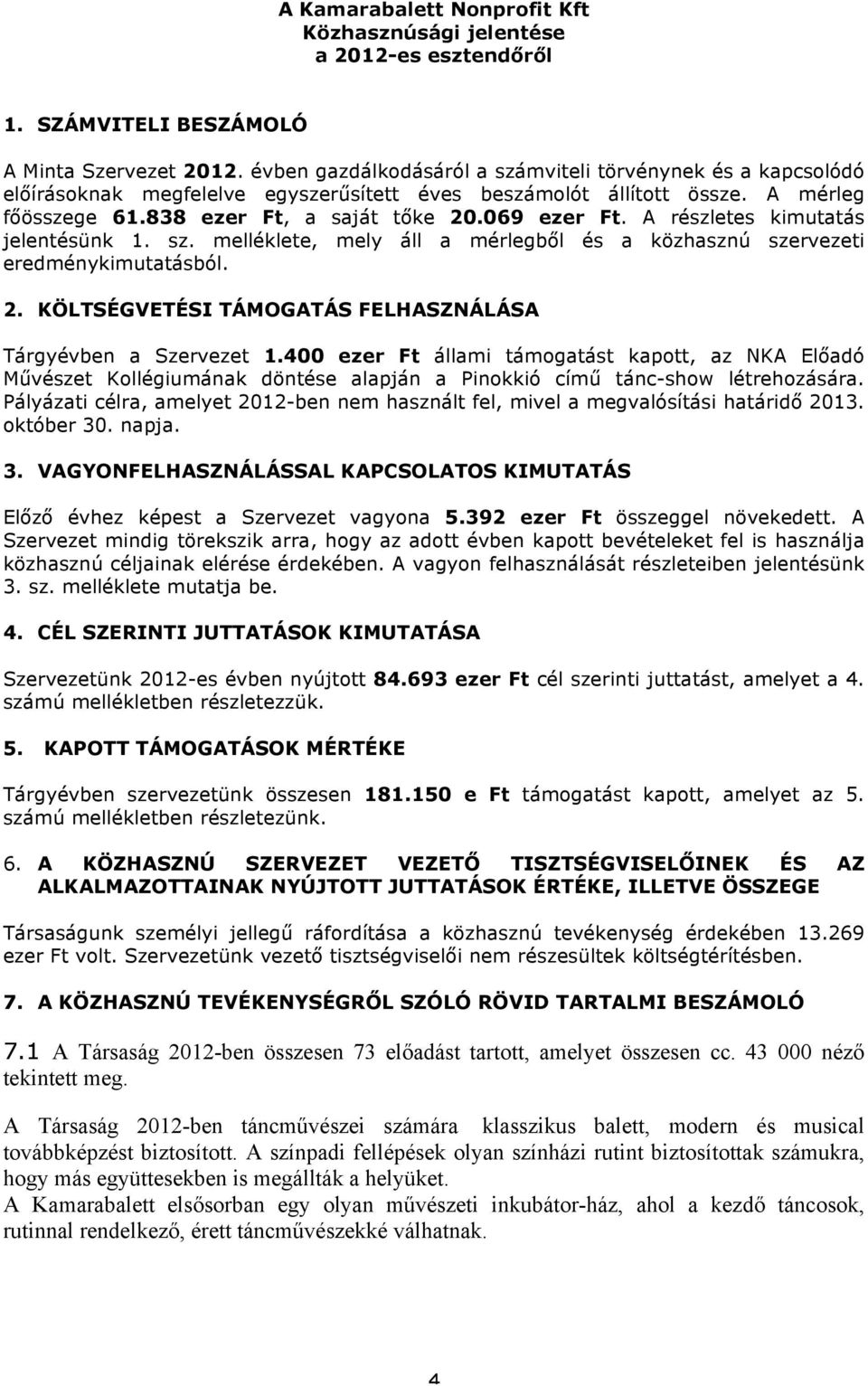 A részletes kimutatás jelentésünk 1. sz. melléklete, mely áll a mérlegből és a közhasznú szervezeti eredménykimutatásból. 2. KÖLTSÉGVETÉSI TÁMOGATÁS FELHASZNÁLÁSA Tárgyévben a Szervezet 1.