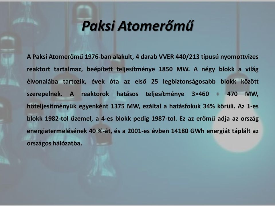 A reaktorok hatásos teljesítménye 3 460 + 470 MW, hőteljesítményük egyenként 1375 MW, ezáltal a hatásfokuk 34% körüli.