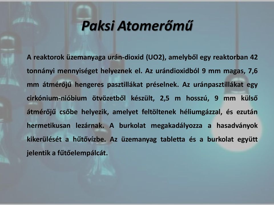 Az uránpasztillákat egy cirkónium-nióbium ötvözetből készült, 2,5 m hosszú, 9 mm külső átmérőjű csőbe helyezik, amelyet