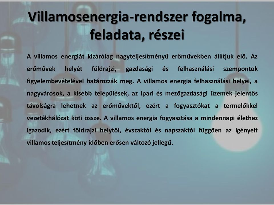 A villamos energia felhasználási helyei, a nagyvárosok, a kisebb települések, az ipari és mezőgazdasági üzemek jelentős távolságra lehetnek az erőművektől,