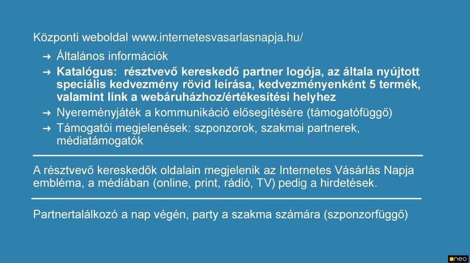 termék, valamint link a webáruházhoz/értékesítési helyhez Nyereményjáték a kommunikáció elősegítésére (támogatófüggő) Támogatói megjelenések: