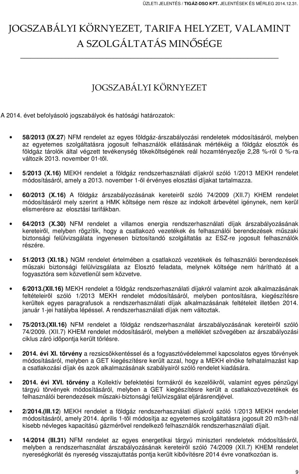 27) NFM rendelet az egyes földgáz-árszabályozási rendeletek módosításáról, melyben az egyetemes szolgáltatásra jogosult felhasználók ellátásának mértékéig a földgáz elosztók és földgáz tárolók által