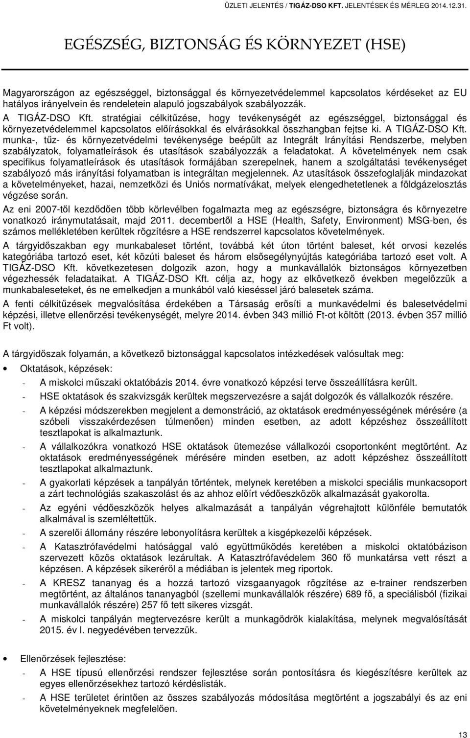 szabályozzák. A TIGÁZ-DSO Kft. stratégiai célkitűzése, hogy tevékenységét az egészséggel, biztonsággal és környezetvédelemmel kapcsolatos előírásokkal és elvárásokkal összhangban fejtse ki.