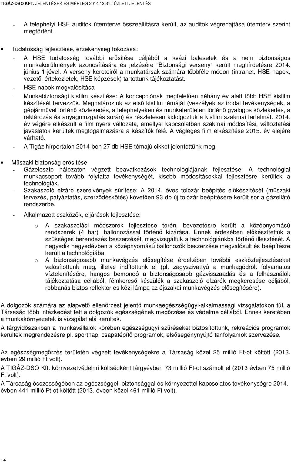 került meghírdetésre 2014. június 1-jével. A verseny kereteiről a munkatársak számára többféle módon (intranet, HSE napok, vezetői értekezletek, HSE képzések) tartottunk tájékoztatást.