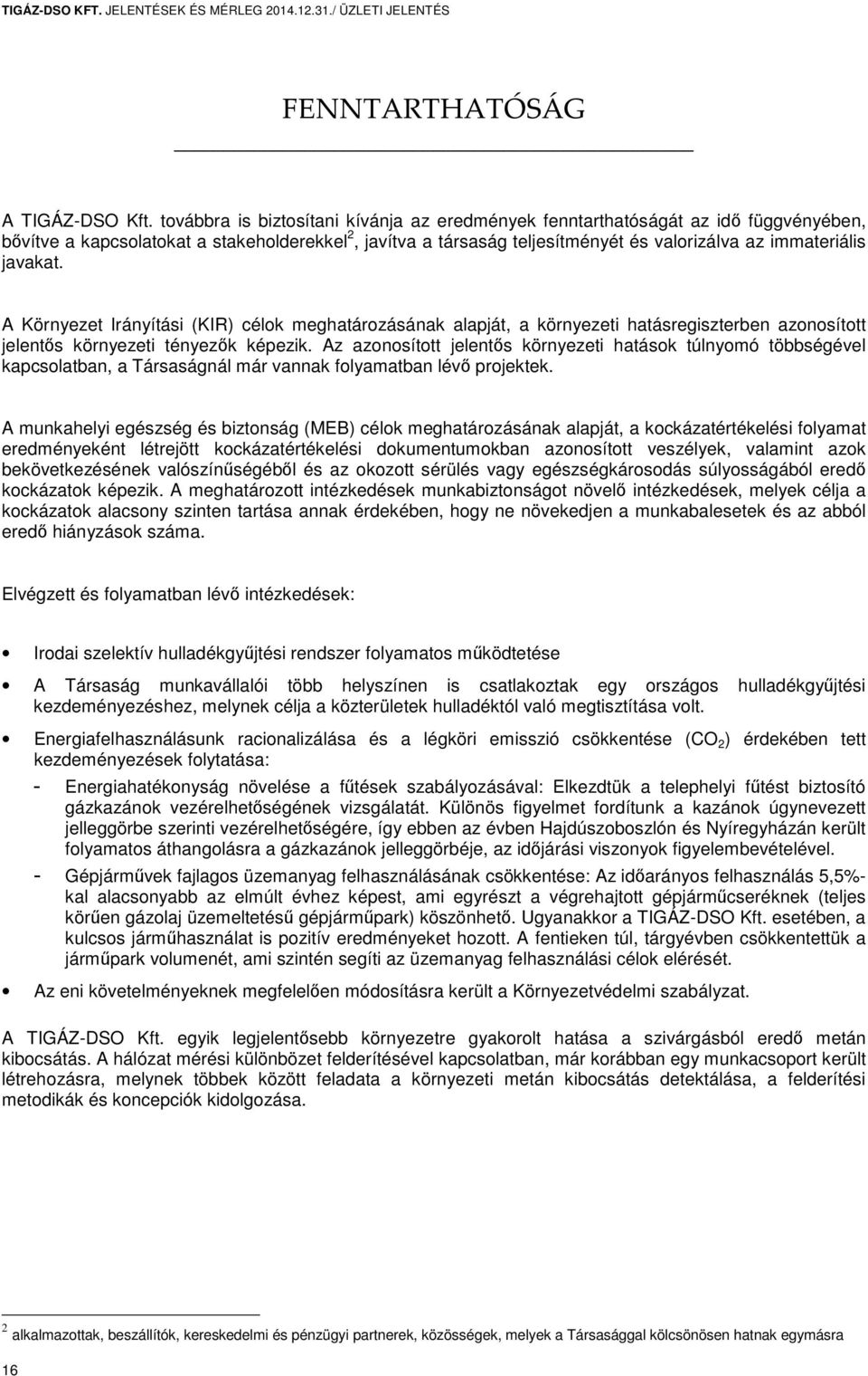 javakat. A Környezet Irányítási (KIR) célok meghatározásának alapját, a környezeti hatásregiszterben azonosított jelentős környezeti tényezők képezik.