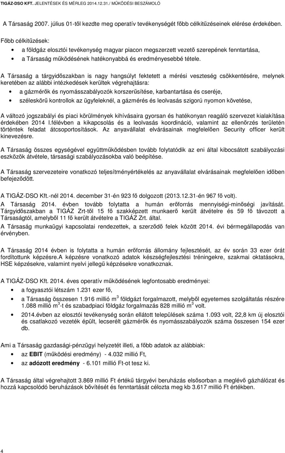 A Társaság a tárgyidőszakban is nagy hangsúlyt fektetett a mérési veszteség csökkentésére, melynek keretében az alábbi intézkedések kerültek végrehajtásra: a gázmérők és nyomásszabályozók