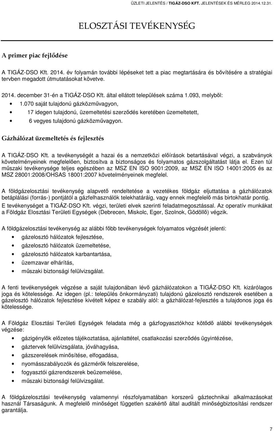 070 saját tulajdonú gázközművagyon, 17 idegen tulajdonú, üzemeltetési szerződés keretében üzemeltetett, 6 vegyes tulajdonú gázközművagyon. Gázhálózat üzemeltetés és fejlesztés A TIGÁZ-DSO Kft.