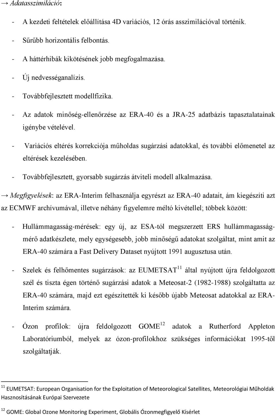 - Variációs eltérés korrekciója műholdas sugárzási adatokkal, és további előmenetel az eltérések kezelésében. - Továbbfejlesztett, gyorsabb sugárzás átviteli modell alkalmazása.