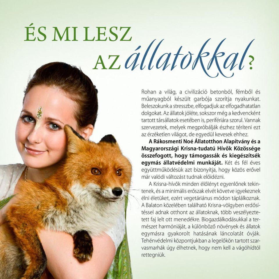 Vannak szervezetek, melyek megpróbálják észhez téríteni ezt az érzéketlen világot, de egyedül kevesek ehhez.
