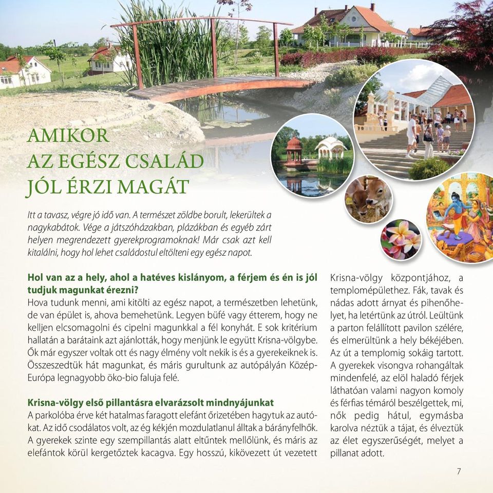 Hol van az a hely, ahol a hatéves kislányom, a férjem és én is jól tudjuk magunkat érezni? Hova tudunk menni, ami kitölti az egész napot, a természetben lehetünk, de van épület is, ahova bemehetünk.