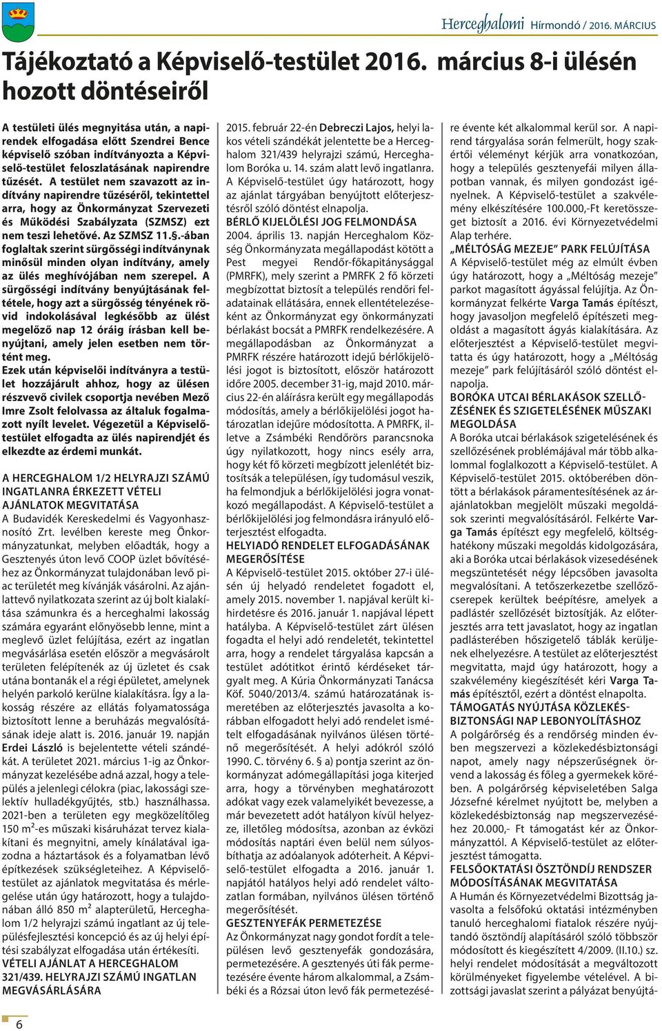 tűzését. A testület nem szavazott az indítvány napirendre tűzéséről, tekintettel arra, hogy az Önkormányzat Szervezeti és Működési Szabályzata (SZMSZ) ezt nem teszi lehetővé. Az SZMSZ 11.