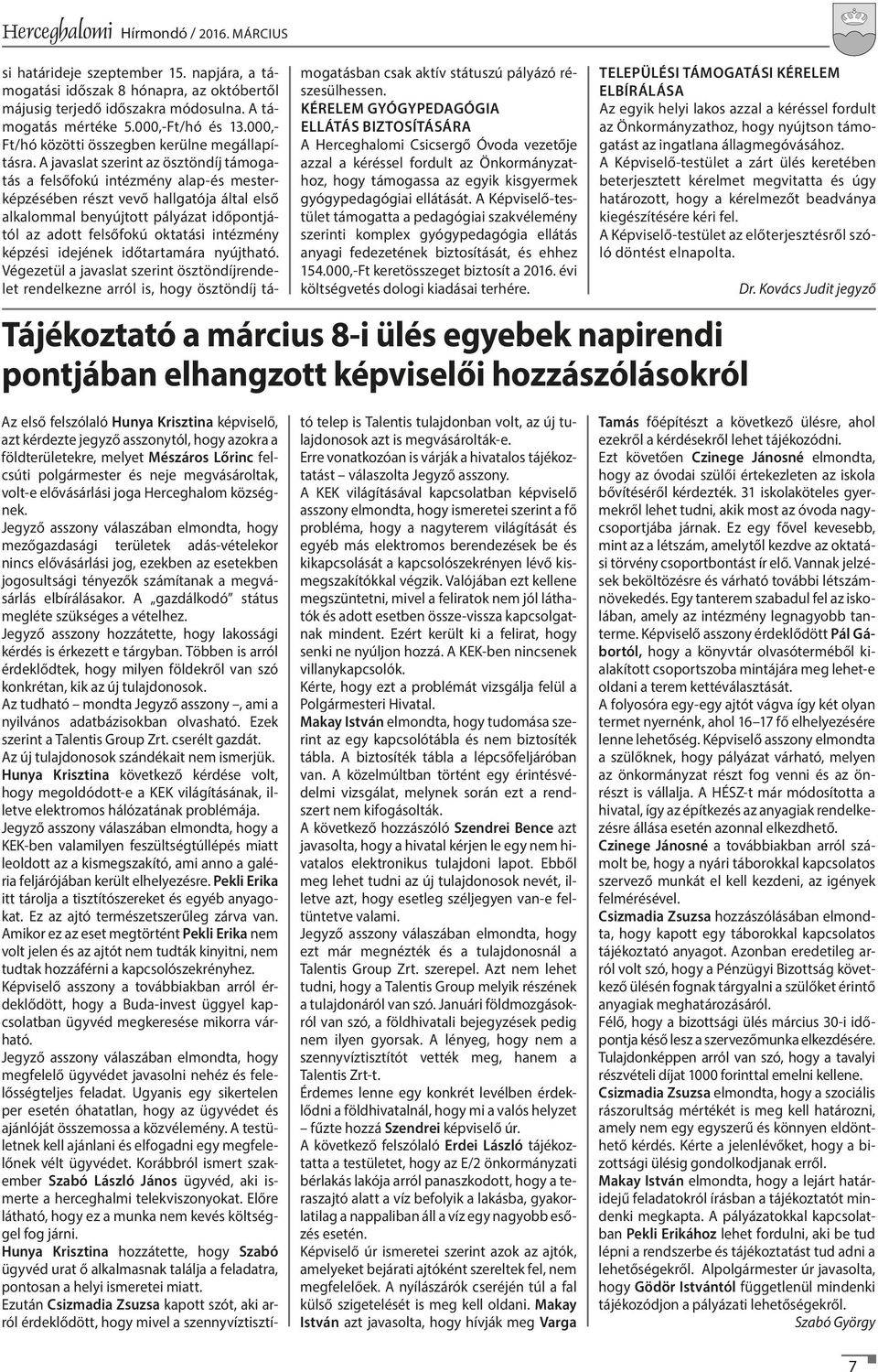 A javaslat szerint az ösztöndíj támogatás a felsőfokú intézmény alap-és mesterképzésében részt vevő hallgatója által első alkalommal benyújtott pályázat időpontjától az adott felsőfokú oktatási