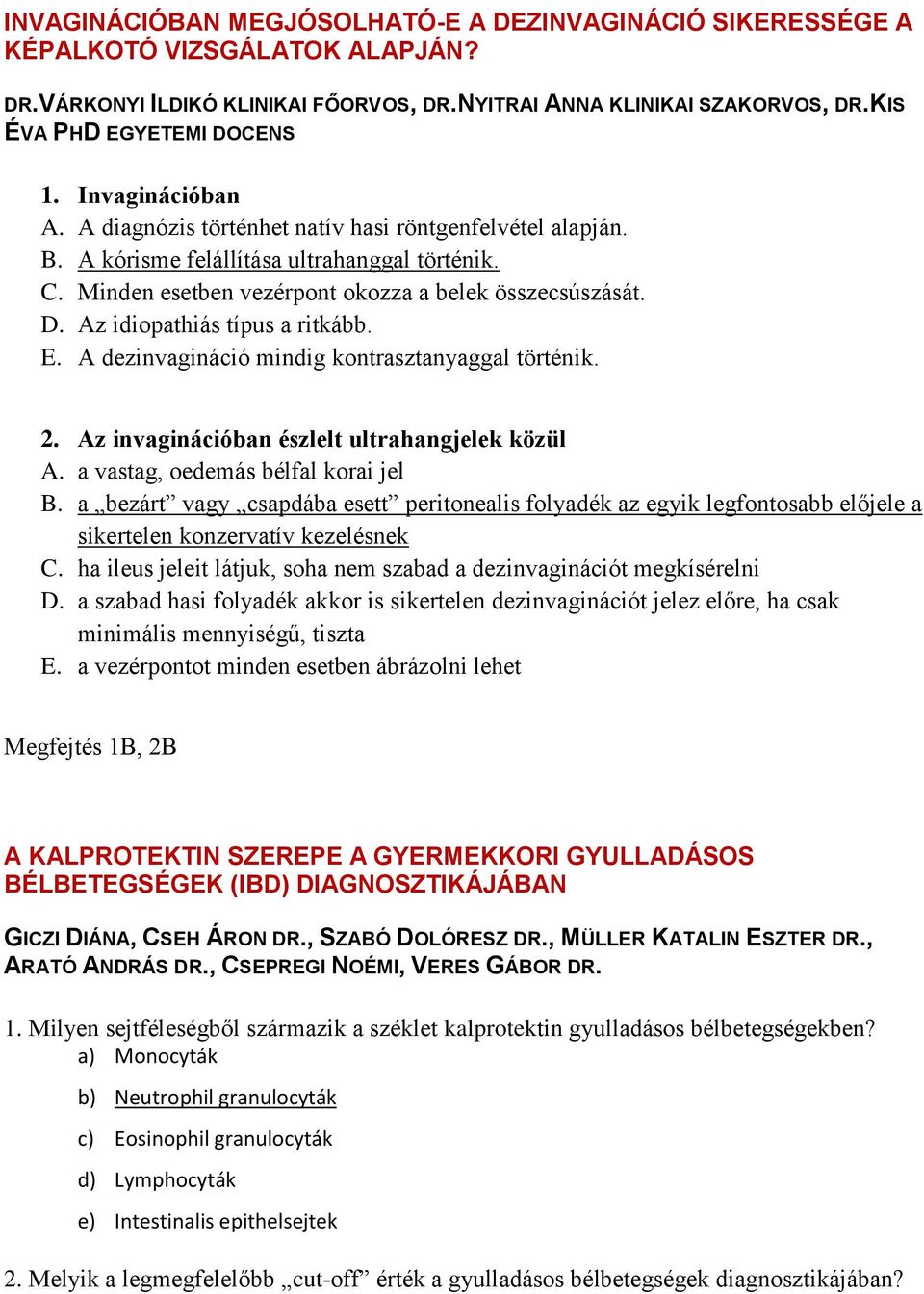 Az idiopathiás típus a ritkább. E. A dezinvagináció mindig kontrasztanyaggal történik. 2. Az invaginációban észlelt ultrahangjelek közül A. a vastag, oedemás bélfal korai jel B.