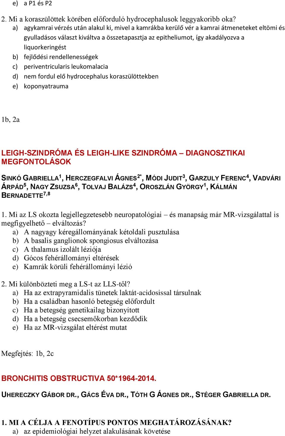 fejlődési rendellenességek c) periventricularis leukomalacia d) nem fordul elő hydrocephalus koraszülöttekben e) koponyatrauma 1b, 2a LEIGH-SZINDRÓMA ÉS LEIGH-LIKE SZINDRÓMA DIAGNOSZTIKAI