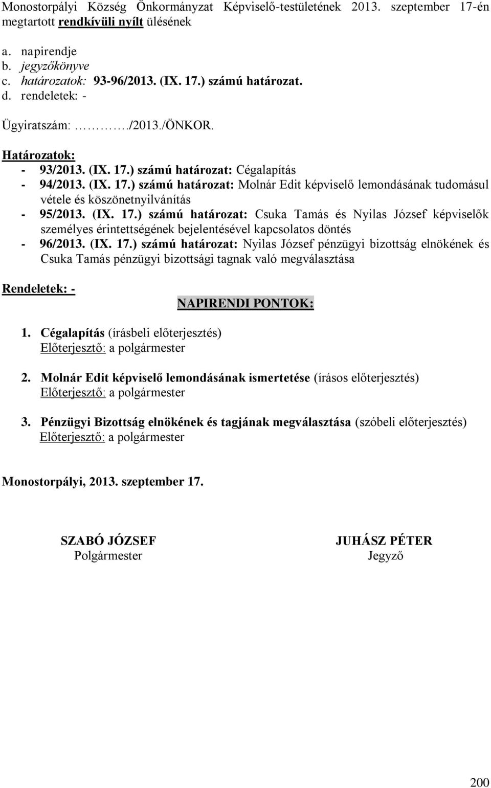 (IX. 17.) számú határozat: Csuka Tamás és Nyilas József képviselők személyes érintettségének bejelentésével kapcsolatos döntés - 96/2013. (IX. 17.) számú határozat: Nyilas József pénzügyi bizottság elnökének és Csuka Tamás pénzügyi bizottsági tagnak való megválasztása Rendeletek: - NAPIRENDI PONTOK: 1.