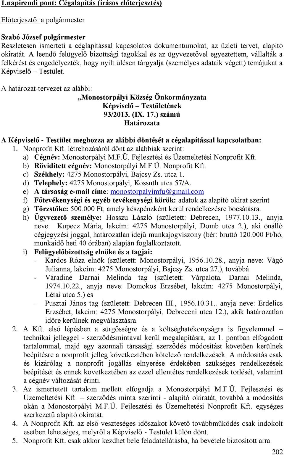 A határozat-tervezet az alábbi: 93/2013. (IX. 17.) számú A Képviselő - Testület meghozza az alábbi döntését a cégalapítással kapcsolatban: 1. Nonprofit Kft.