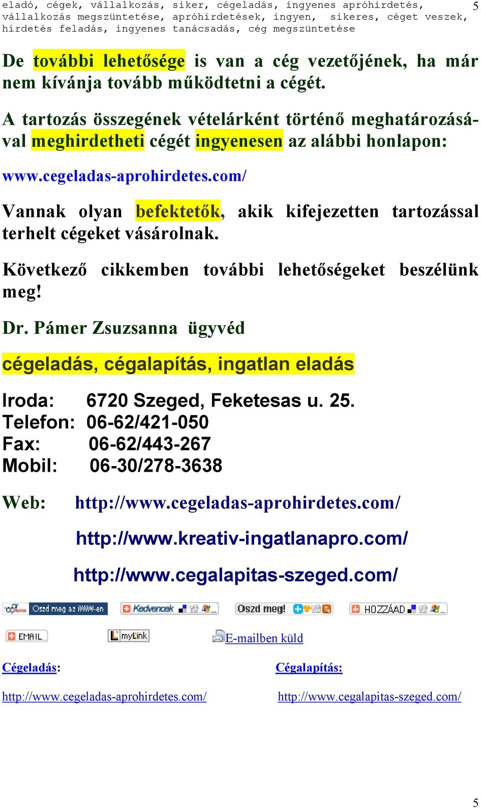 com/ Vannak olyan befektetők, akik kifejezetten tartozással terhelt cégeket vásárolnak. Következő cikkemben további lehetőségeket beszélünk meg! Dr.
