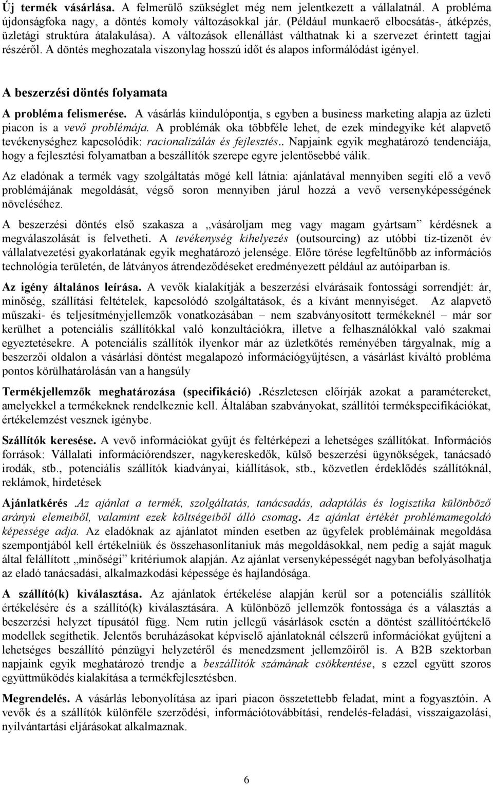 A döntés meghozatala viszonylag hosszú időt és alapos informálódást igényel. A beszerzési döntés folyamata A probléma felismerése.