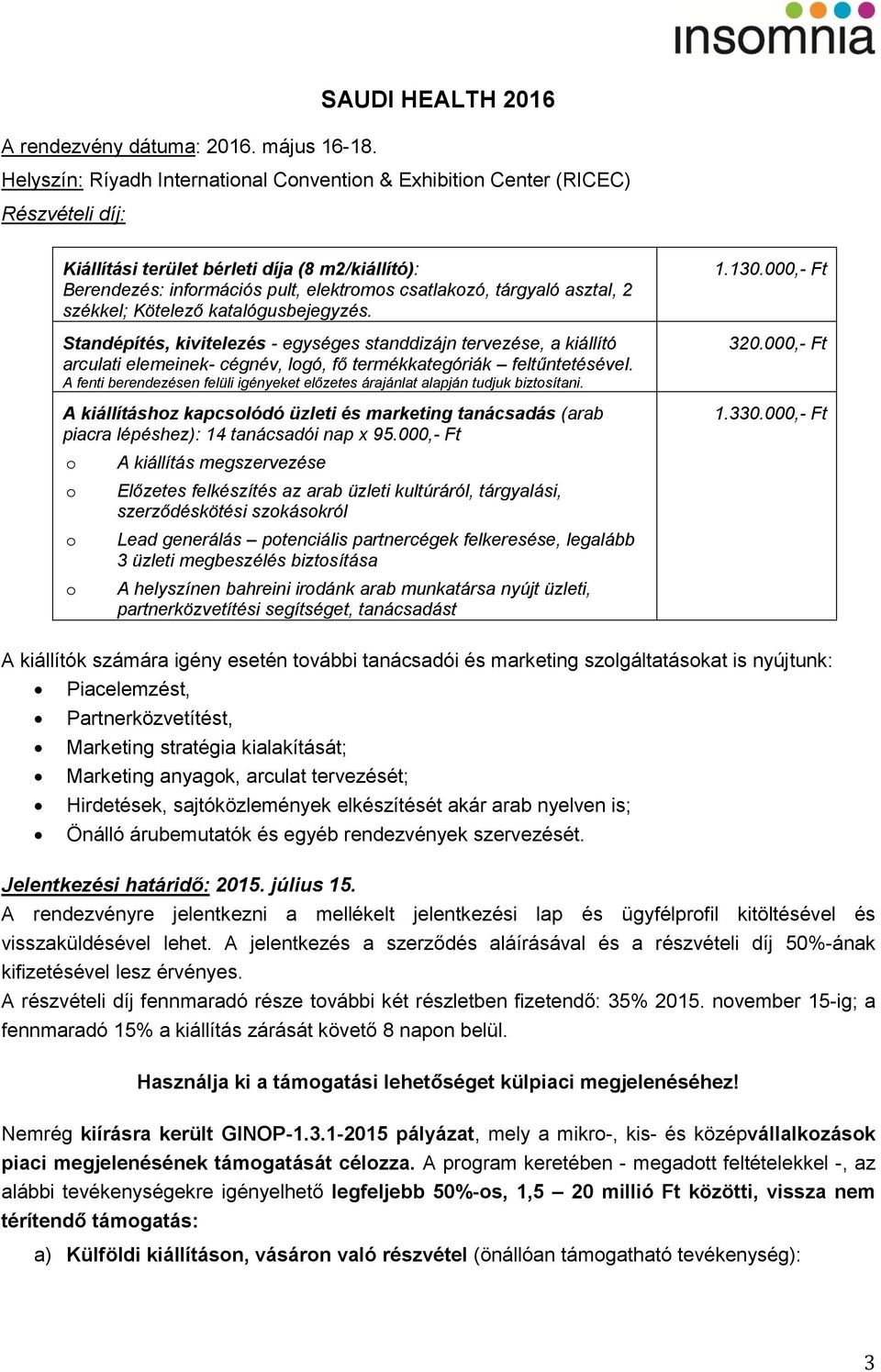 székkel; Kötelező katalógusbejegyzés. Standépítés, kivitelezés - egységes standdizájn tervezése, a kiállító arculati elemeinek- cégnév, lgó, fő termékkategóriák feltűntetésével.