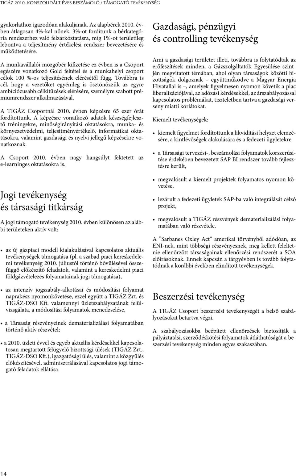 A munkavállalói mozgóbér kifizetése ez évben is a Csoport egészére vonatkozó Gold feltétel és a munkahelyi csoport célok 100 %-os teljesitésének elérésétől függ.