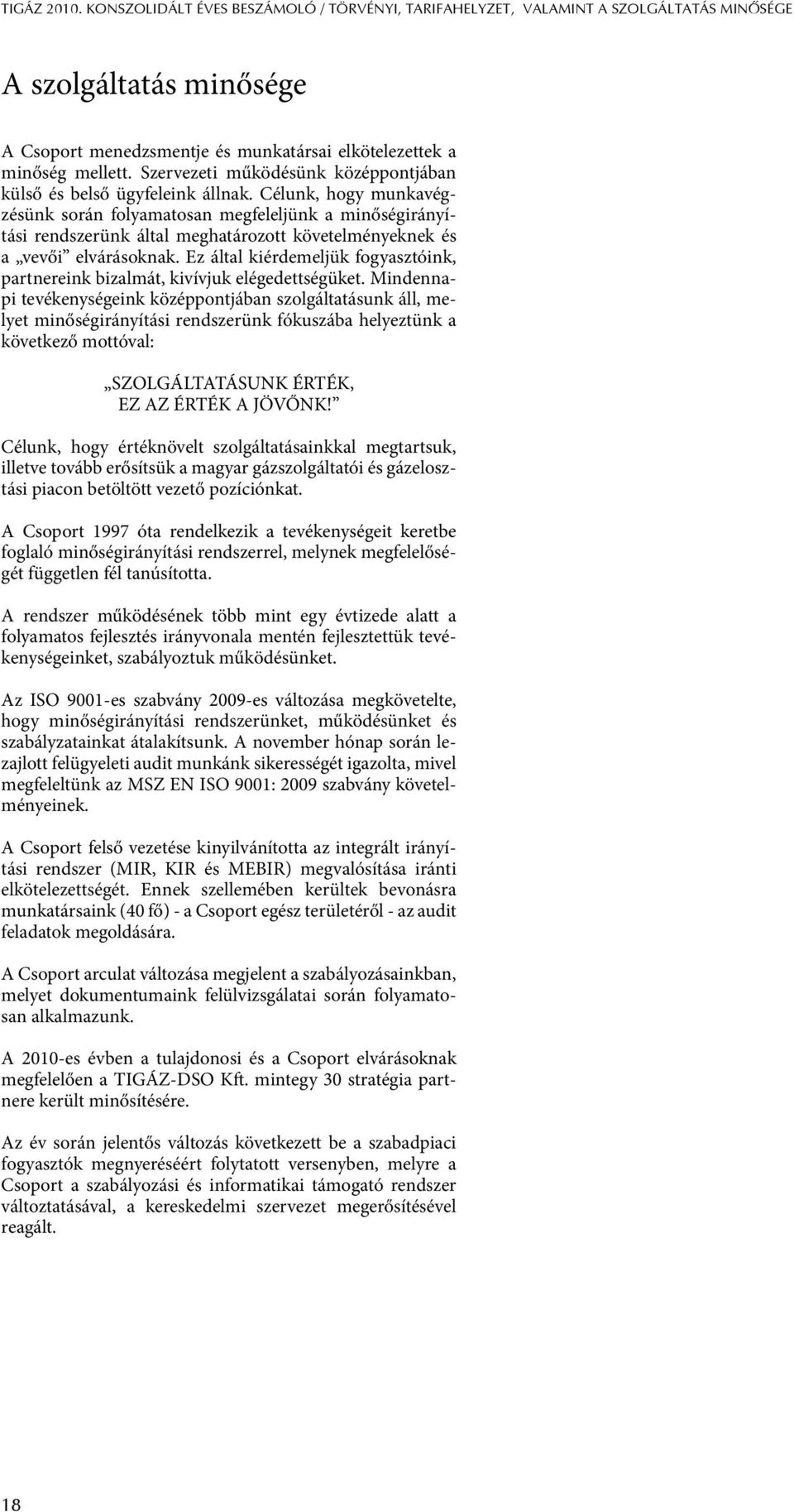 Célunk, hogy munkavégzésünk során folyamatosan megfeleljünk a minőségirányítási rendszerünk által meghatározott követelményeknek és a vevői elvárásoknak.