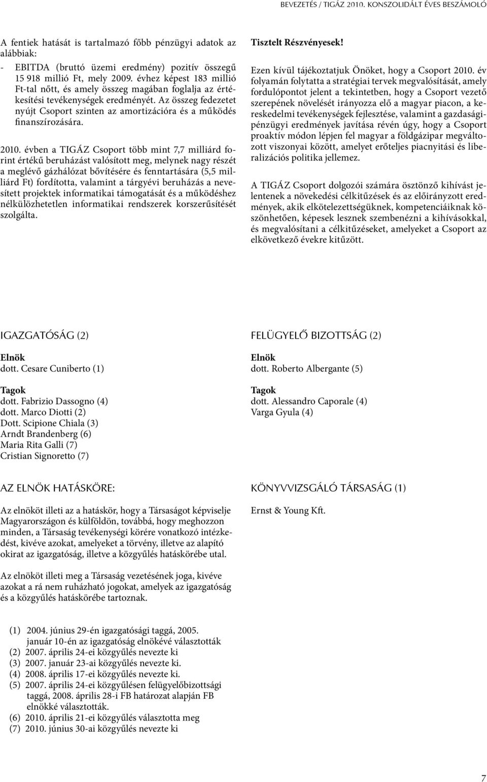 Az összeg fedezetet nyújt Csoport szinten az amortizációra és a működés finanszírozására. 2010.