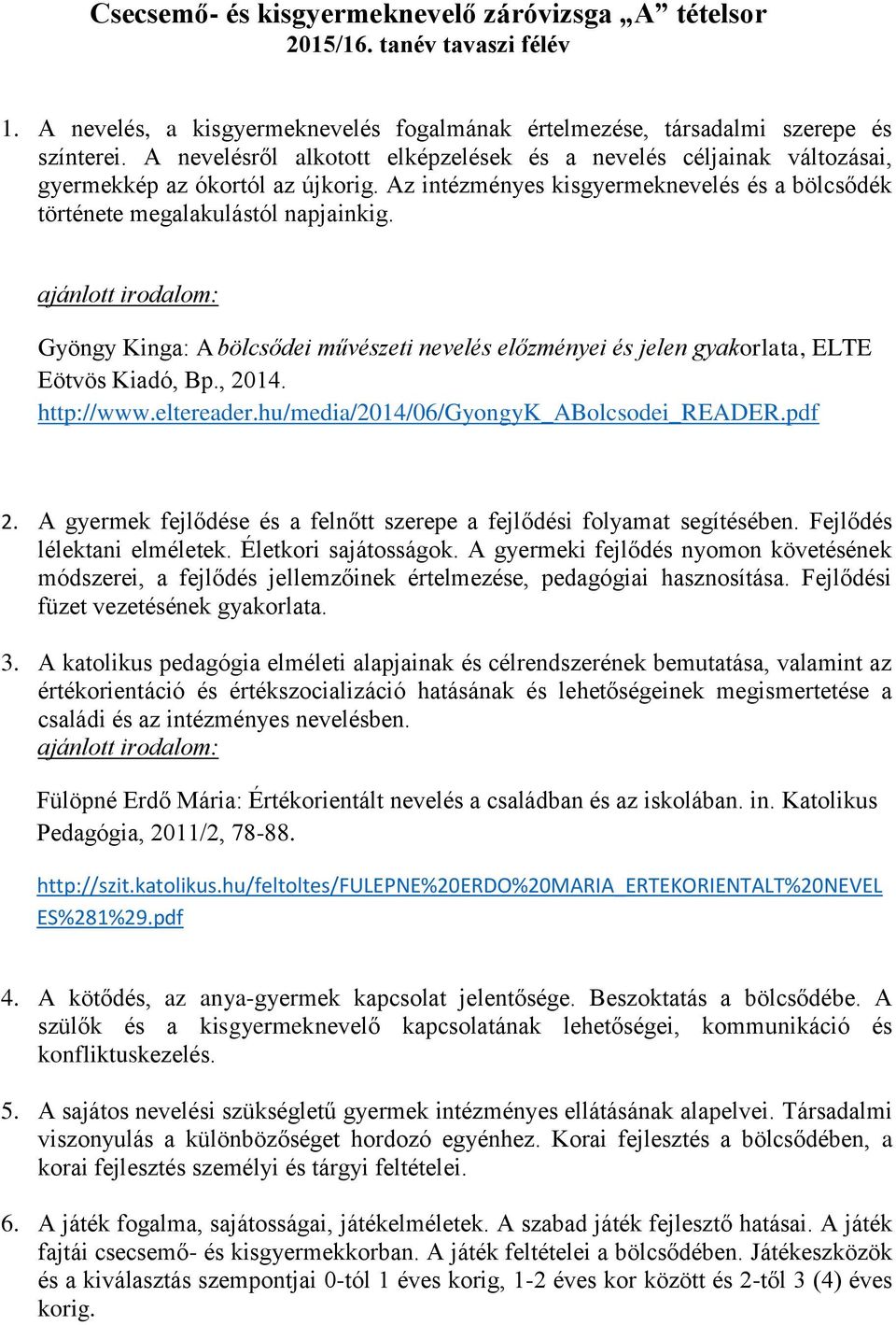 ajánlott irodalom: Gyöngy Kinga: A bölcsődei művészeti nevelés előzményei és jelen gyakorlata, ELTE Eötvös Kiadó, Bp., 2014. http://www.eltereader.hu/media/2014/06/gyongyk_abolcsodei_reader.pdf 2.