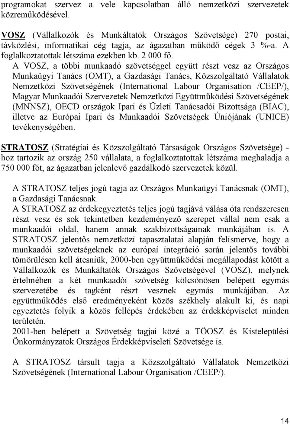 A VOSZ, a többi munkaadó szövetséggel együtt részt vesz az Országos Munkaügyi Tanács (OMT), a Gazdasági Tanács, Közszolgáltató Vállalatok Nemzetközi Szövetségének (International Labour Organisation