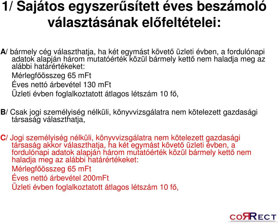 könyvvizsgálatra nem kötelezett gazdasági társaság választhatja, C/ Jogi személyiség nélküli, könyvvizsgálatra nem kötelezett gazdasági társaság akkor választhatja, ha két egymást követő üzleti