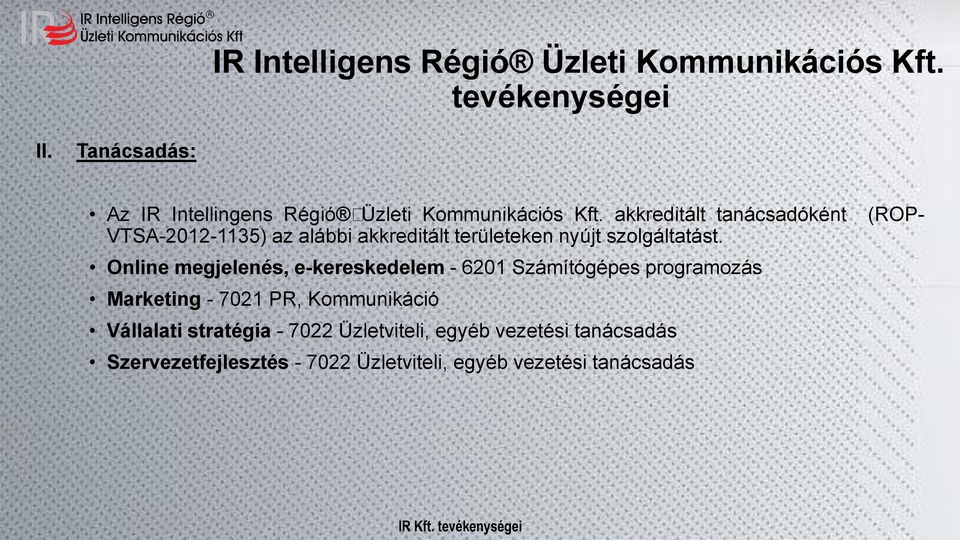 akkreditált tanácsadóként VTSA-2012-1135) az alábbi akkreditált területeken nyújt szolgáltatást.