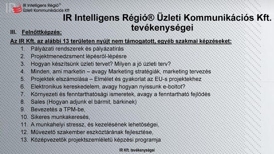 Minden, ami marketin avagy Marketing stratégiák, marketing tervezés 5. Projektek elszámolása Elmélet és gyakorlat az EU-s projektekhez 6. Elektronikus kereskedelem, avagy hogyan nyissunk e-boltot? 7.