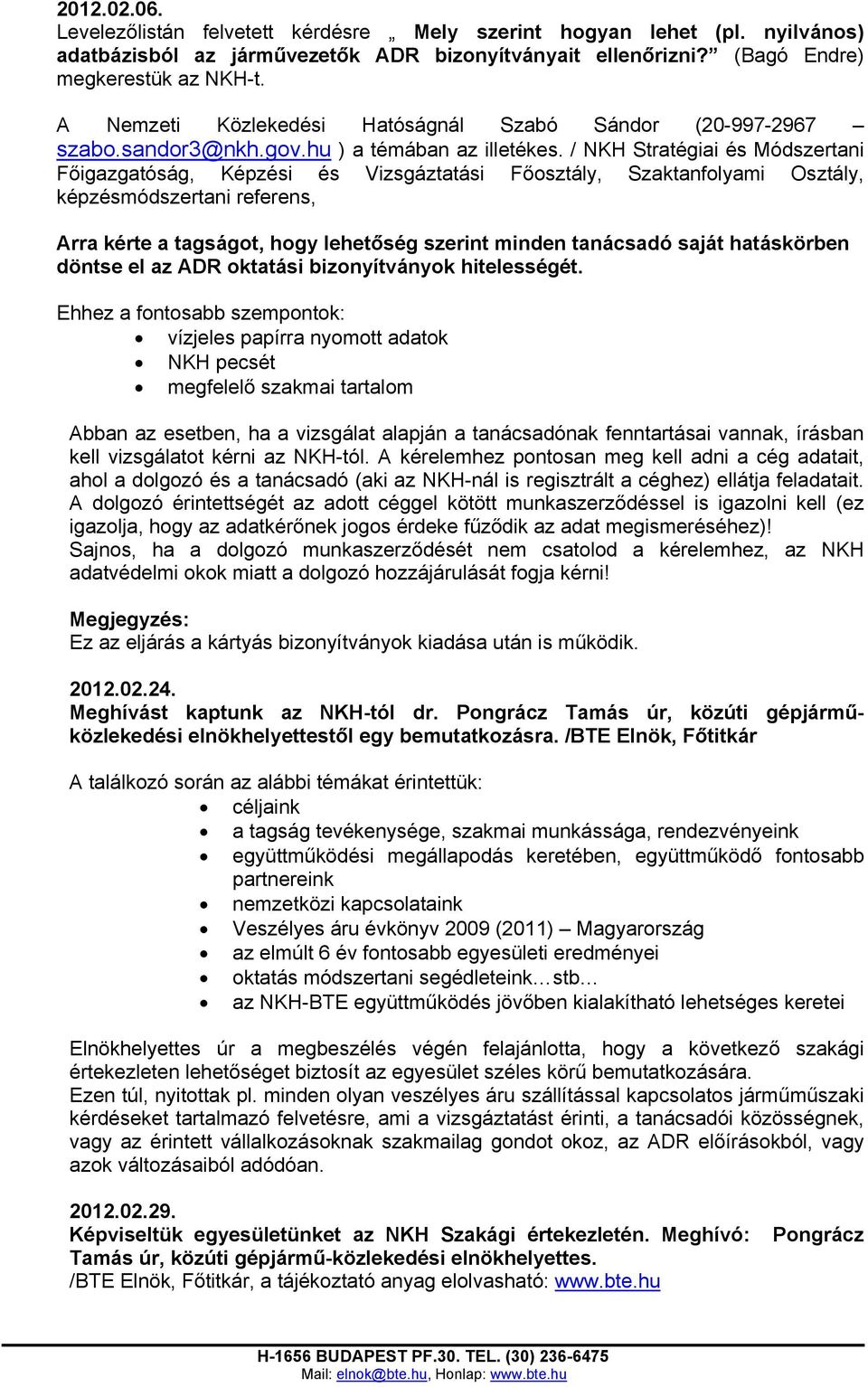 / NKH Stratégiai és Módszertani Főigazgatóság, Képzési és Vizsgáztatási Főosztály, Szaktanfolyami Osztály, képzésmódszertani referens, Arra kérte a tagságot, hogy lehetőség szerint minden tanácsadó