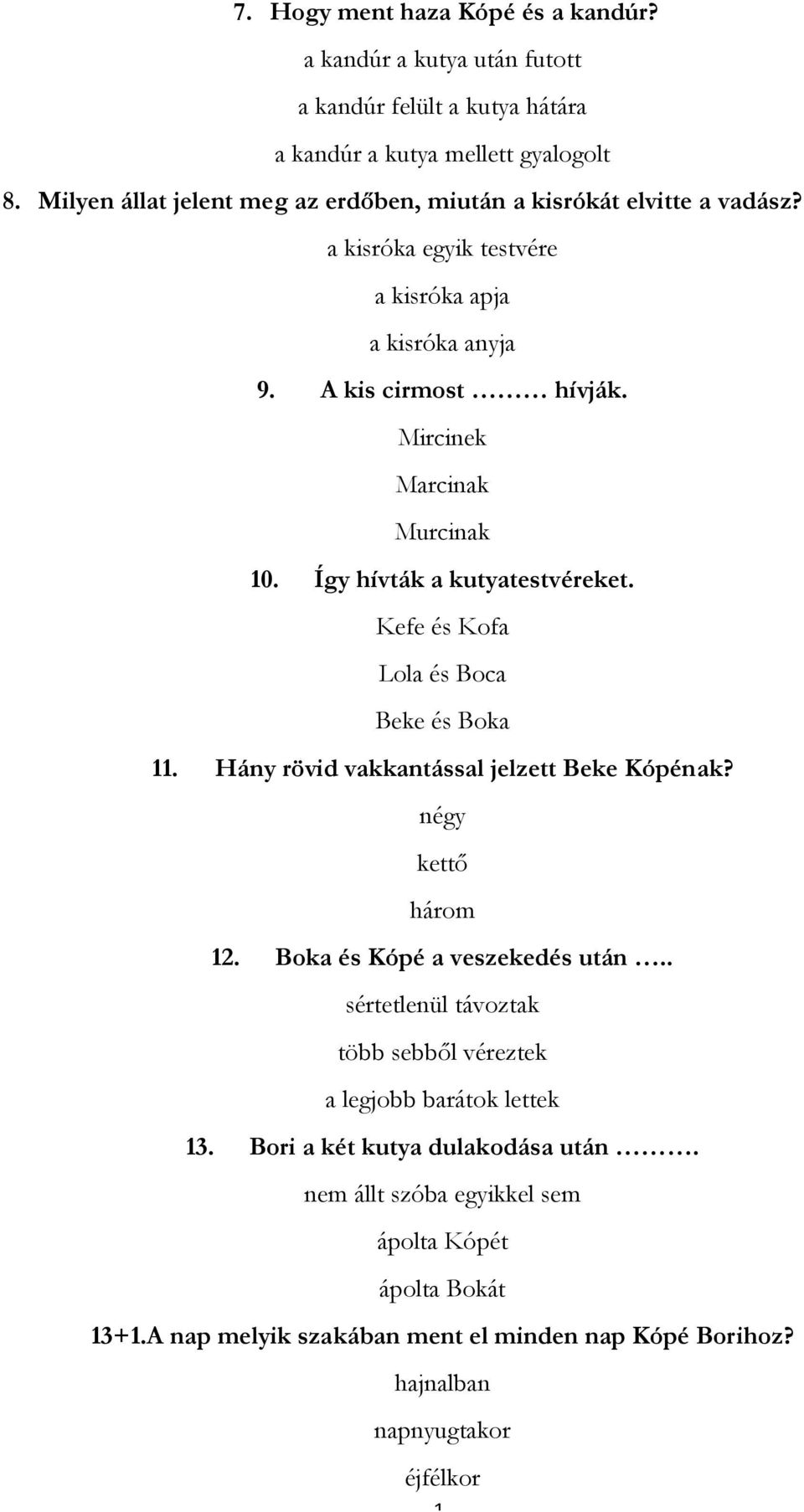 Így hívták a kutyatestvéreket. Kefe és Kofa Lola és Boca Beke és Boka 11. Hány rövid vakkantással jelzett Beke Kópénak? négy kettő három 12. Boka és Kópé a veszekedés után.