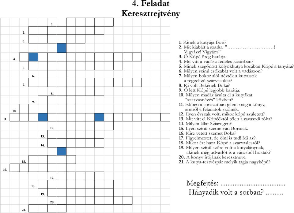 Ő lett Kópé legjobb barátja. 10. Milyen madár árulta el a kutyákat "szarvasnézés" közben? 11. Ebben a sorozatban jelent meg a könyv, amiről a feladatok szólnak. 12.