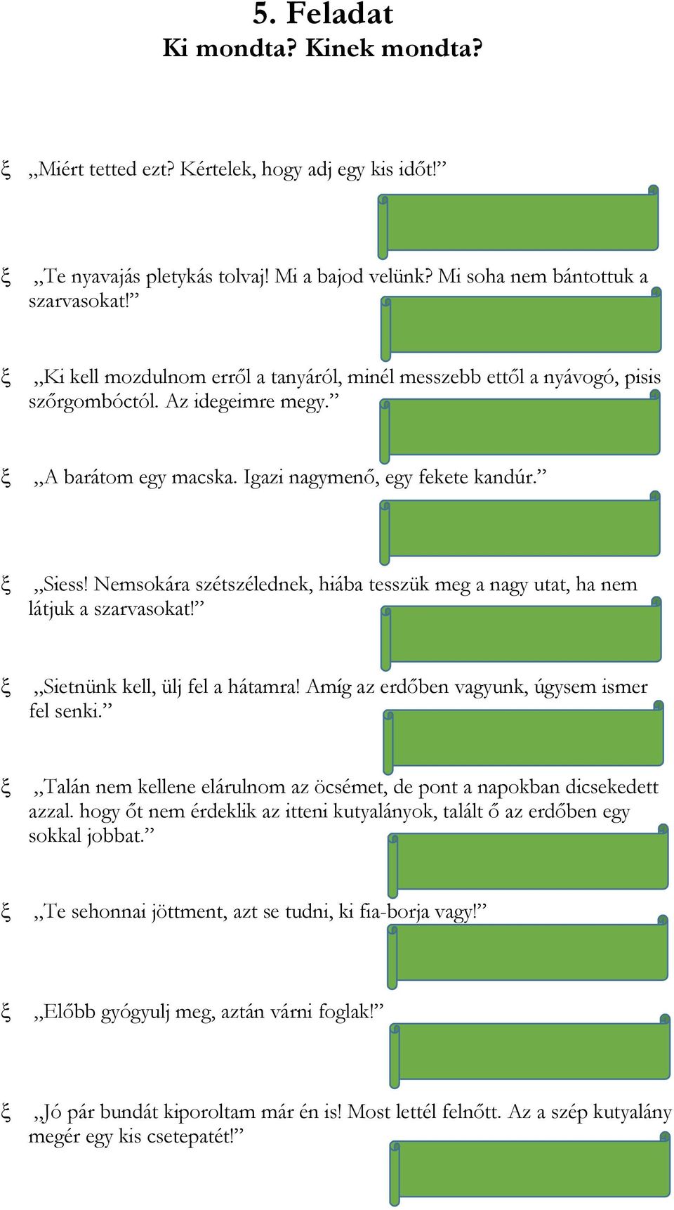 Nemsokára szétszélednek, hiába tesszük meg a nagy utat, ha nem látjuk a szarvasokat! Sietnünk kell, ülj fel a hátamra! Amíg az erdőben vagyunk, úgysem ismer fel senki.