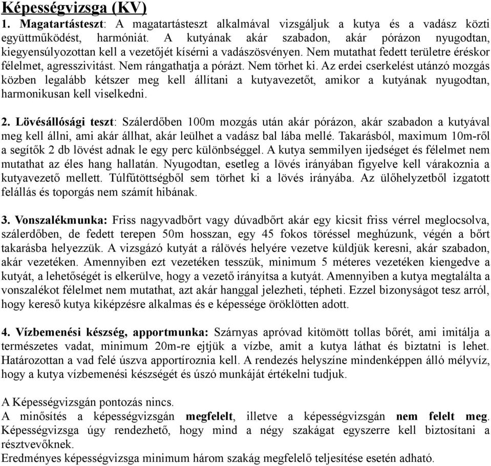 Nem rángathatja a pórázt. Nem törhet ki. Az erdei cserkelést utánzó mozgás közben legalább kétszer meg kell állítani a kutyavezetőt, amikor a kutyának nyugodtan, harmonikusan kell viselkedni.