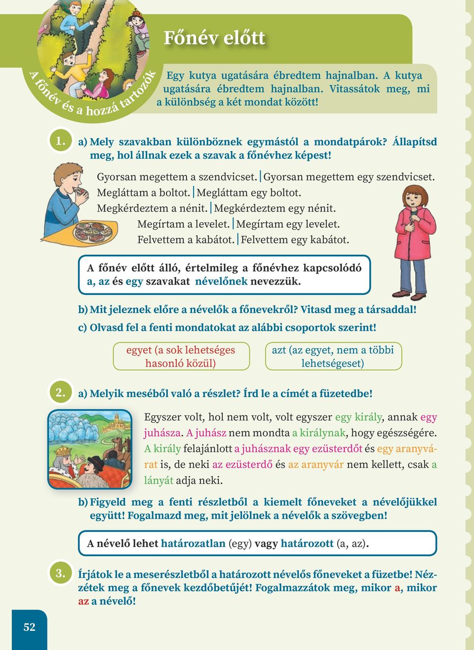 Megláttam egy boltot. Megkérdeztem a nénit. Megkérdeztem egy nénit. Megírtam a levelet. Megírtam egy levelet. Felvettem a kabátot. Felvettem egy kabátot.