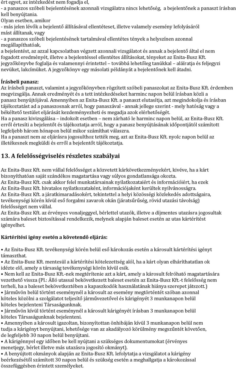 tények a helyszínen azonnal megállapíthatóak, a bejelentést, az azzal kapcsolatban végzett azonnali vizsgálatot és annak a bejelentő által el nem fogadott eredményét, illetve a bejelentéssel