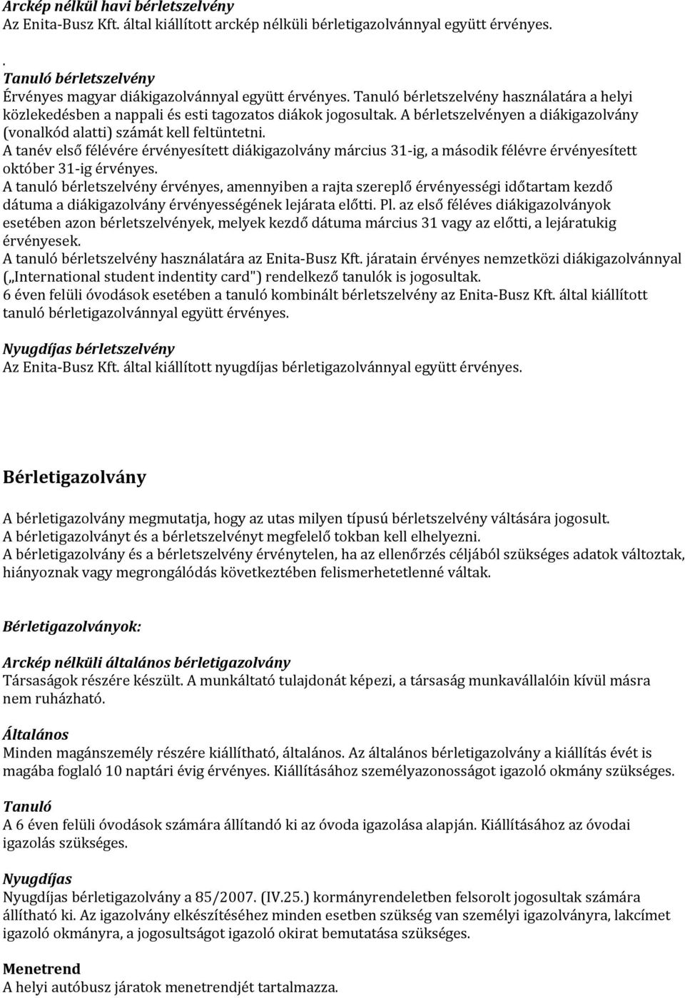 A tanév első félévére érvényesített diákigazolvány március 31-ig, a második félévre érvényesített október 31-ig érvényes.