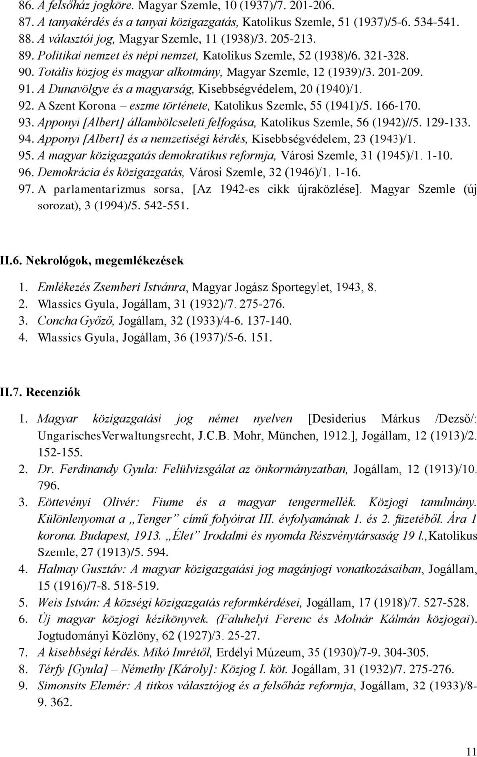 A Dunavölgye és a magyarság, Kisebbségvédelem, 20 (1940)/1. 92. A Szent Korona eszme története, Katolikus Szemle, 55 (1941)/5. 166-170. 93.
