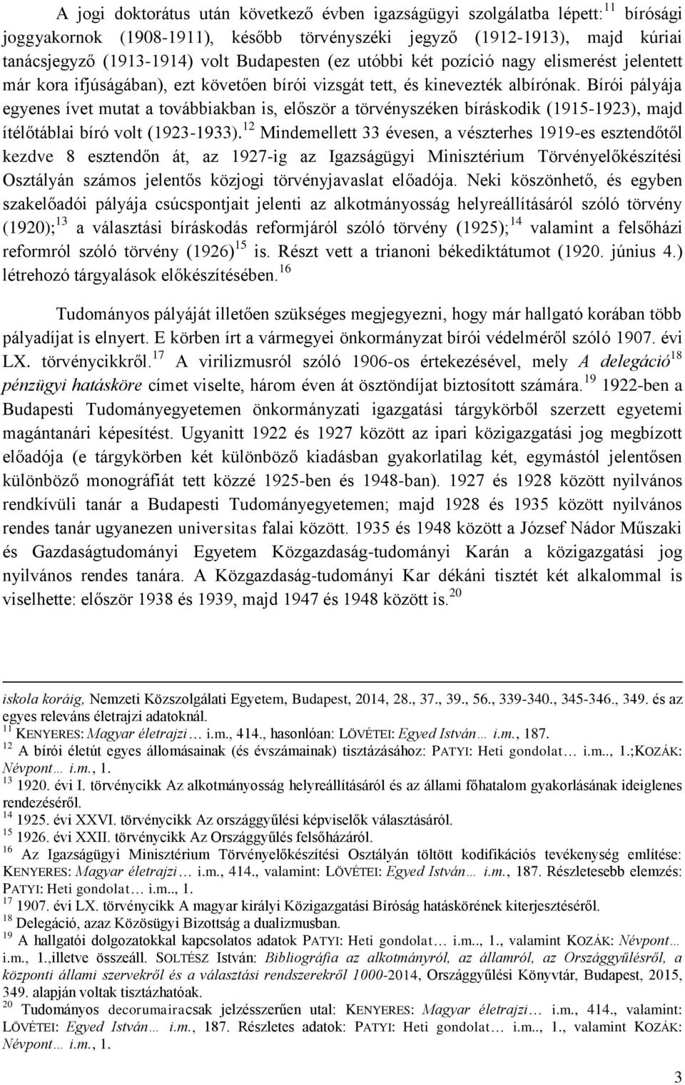 Bírói pályája egyenes ívet mutat a továbbiakban is, először a törvényszéken bíráskodik (1915-1923), majd ítélőtáblai bíró volt (1923-1933).